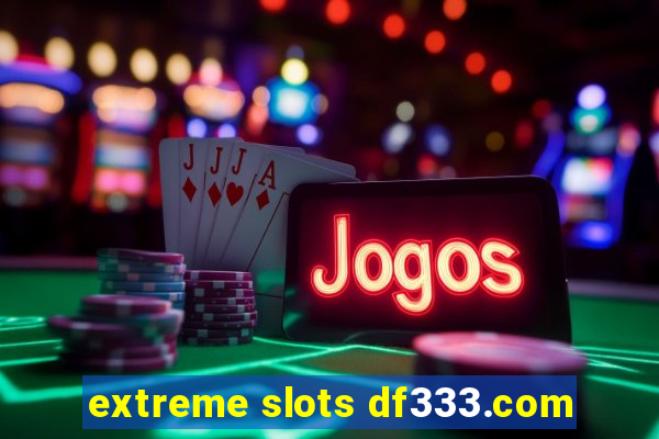 extreme slots df333.com